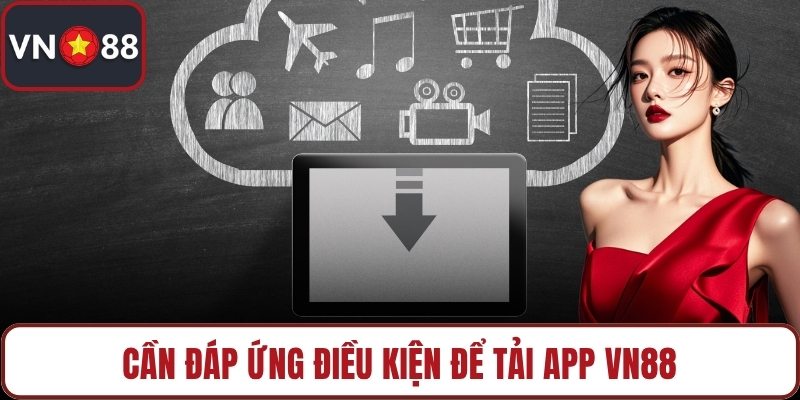 Cần đáp ứng điều kiện để tải app VN88