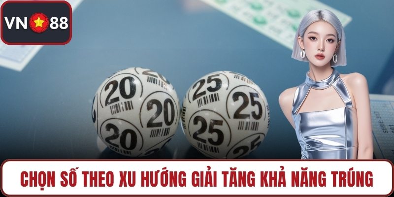 Chọn số theo xu hướng giải tăng khả năng trúng
