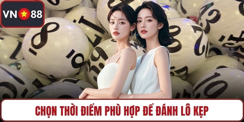 Chọn thời điểm phù hợp để đánh lô kẹp