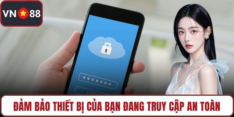 Đảm bảo thiết bị của bạn đang truy cập an toàn