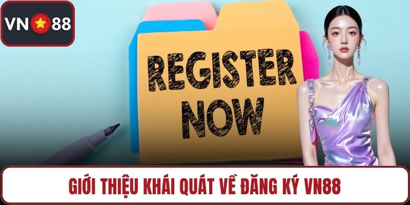 Giới thiệu khái quát về đăng ký VN88