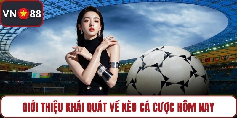 Giới thiệu khái quát về kèo cá cược hôm nay