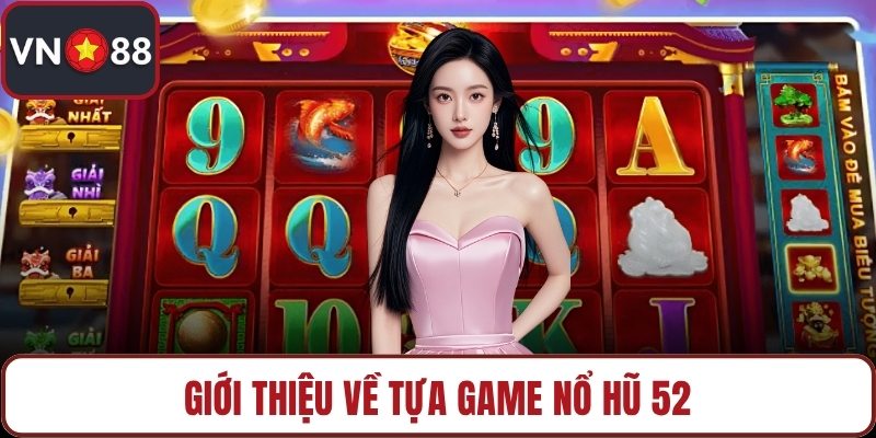Giới thiệu về tựa game nổ hũ 52