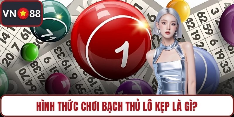 Hình thức chơi bạch thủ lô kẹp là gì?