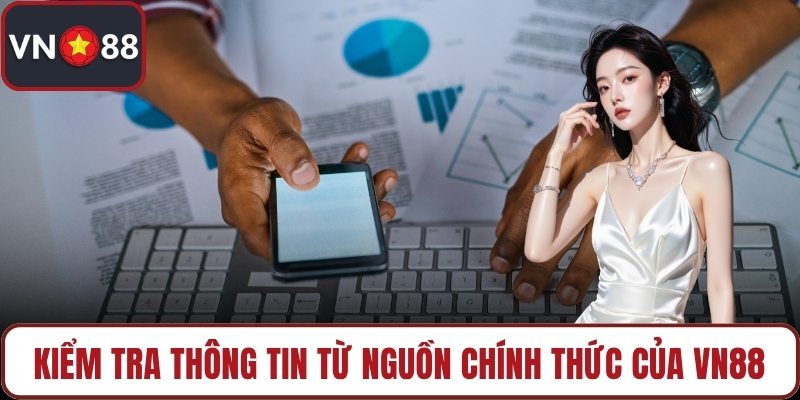 Kiểm tra thông tin từ nguồn chính thức của VN88