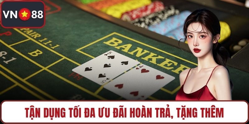 Tận dụng tối đa ưu đãi hoàn trả, tặng thêm