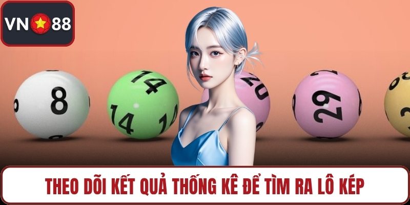 Theo dõi kết quả thống kê để tìm ra lô kép