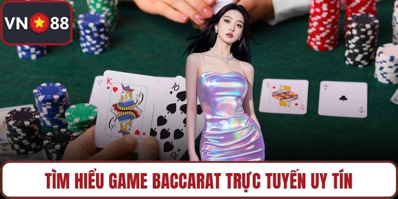 Tìm hiểu game baccarat trực tuyến uy tín