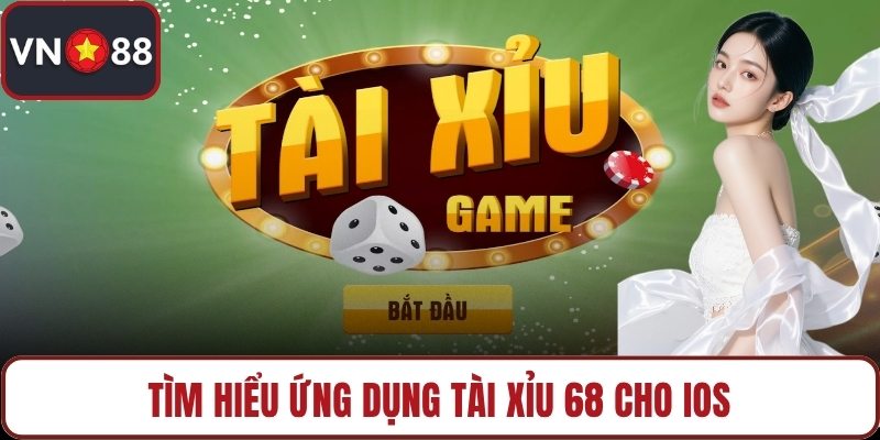 Tìm hiểu ứng dụng tài xỉu 68 cho IOS