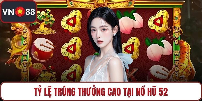 Tỷ lệ trúng thưởng cao tại nổ hũ 52